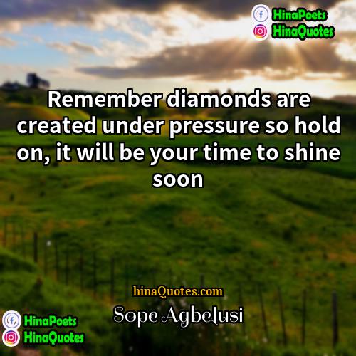 Sope Agbelusi Quotes | Remember diamonds are created under pressure so